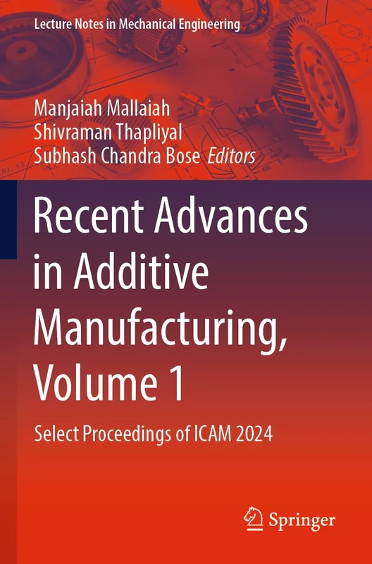 Recent Advances in Additive Manufacturing, Volume 1: Select Proceedings of ICAM 2024 (Lecture Notes in Mechanical Engineering)