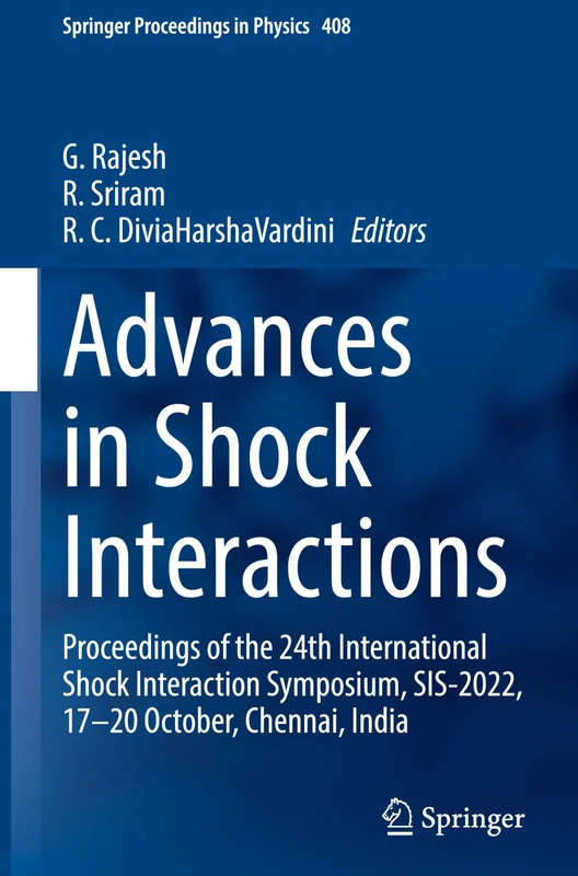 Advances in Shock Interactions: Proceedings of the 24th International Shock Interaction Symposium, SIS-2022, 17-20 October, Chennai, India: 408 (Springer Proceedings in Physics, 408)