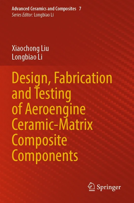 Design, Fabrication and Testing of Aeroengine Ceramic-Matrix Composite Components (Advanced Ceramics and Composites, 7)
