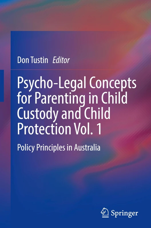 Psycho-Legal Concepts for Parenting in Child Custody and Child Protection Vol. 1: Policy Principles in Australia