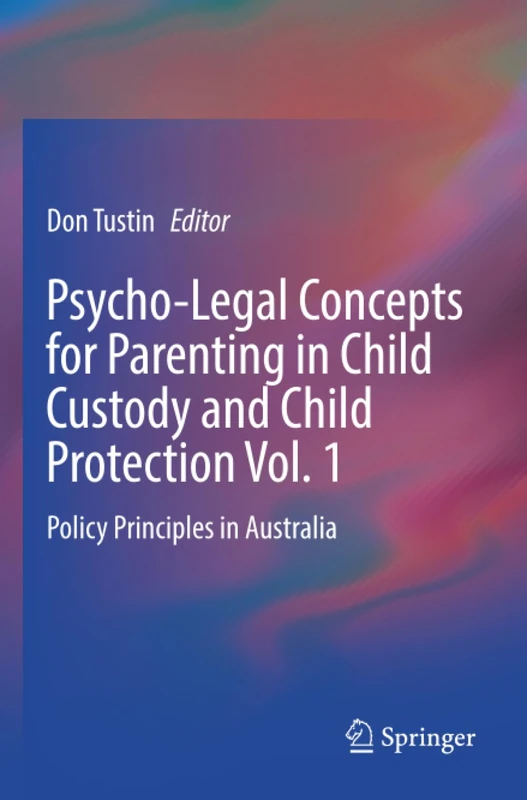 Psycho-Legal Concepts for Parenting in Child Custody and Child Protection Vol. 1: Policy Principles in Australia