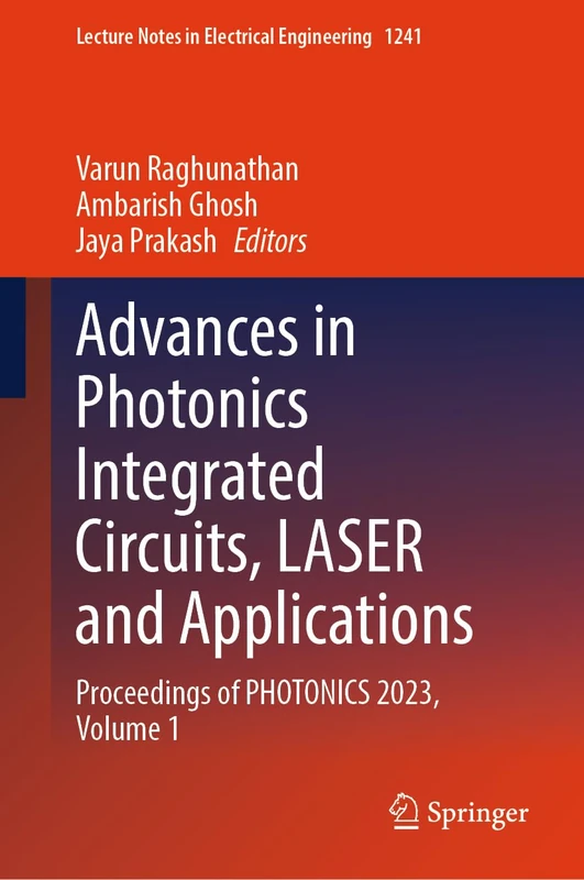 Advances in Photonics Integrated Circuits, LASER and Applications: Proceedings of PHOTONICS 2023, Volume 1: 1241 (Lecture Notes in Electrical Engineering, 1241)