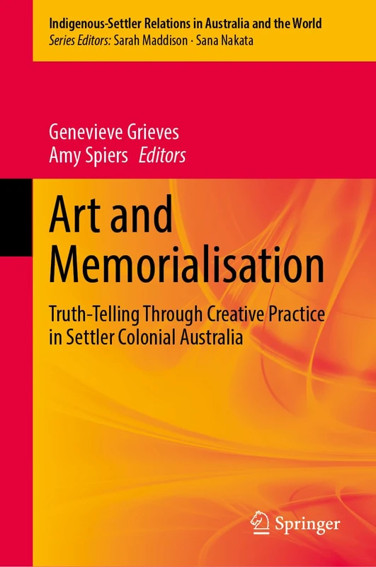 Art and Memorialisation: Truth-Telling Through Creative Practice in Settler Colonial Australia: 6 (Indigenous-Settler Relations in Australia and the World, 6) - Image 1