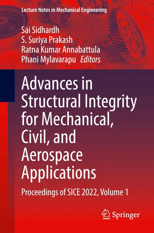 Advances in Structural Integrity for Mechanical, Civil, and Aerospace Applications: Proceedings of SICE 2022, Volume 1: 2 (Lecture Notes in Mechanical Engineering)