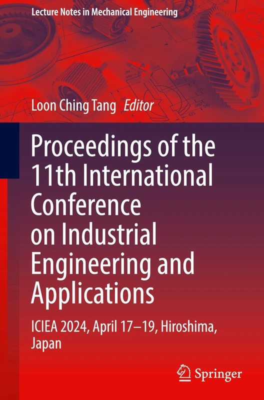 Proceedings of the 11th International Conference on Industrial Engineering and Applications: ICIEA 2024, April 17–19, Hiroshima, Japan (Lecture Notes in Mechanical Engineering)