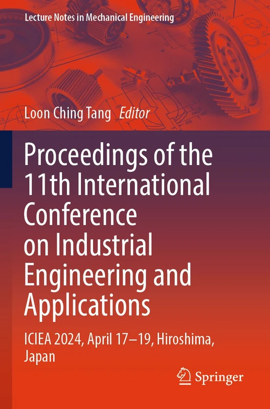 Proceedings of the 11th International Conference on Industrial Engineering and Applications: ICIEA 2024, April 17–19, Hiroshima, Japan (Lecture Notes in Mechanical Engineering)