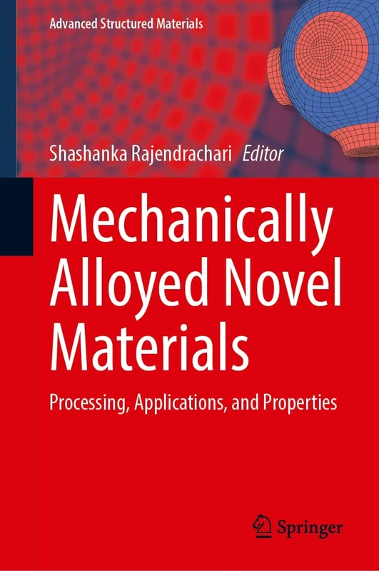 Mechanically Alloyed Novel Materials: Processing, Applications, and Properties: 220 (Advanced Structured Materials, 220)