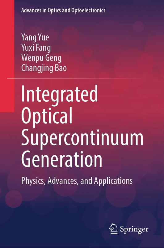 Integrated Optical Supercontinuum Generation: Physics, Advances, and Applications (Advances in Optics and Optoelectronics)