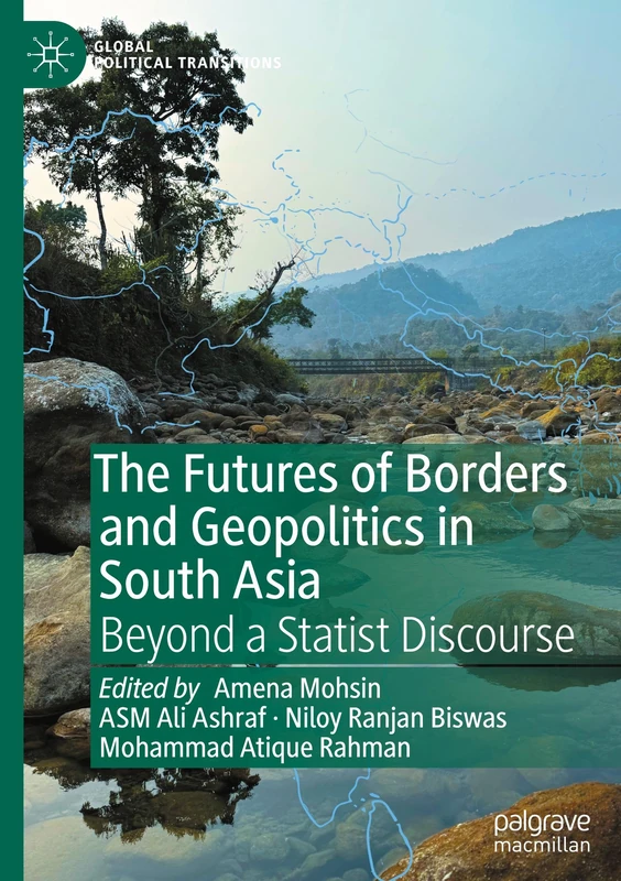 The Futures of Borders and Geopolitics in South Asia: Beyond a Statist Discourse (Global Political Transitions)