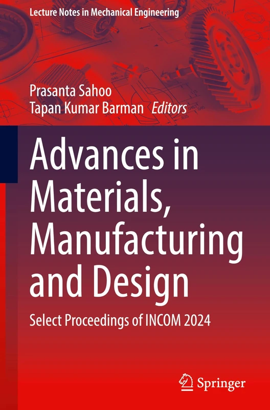 Advances in Materials, Manufacturing and Design: Select Proceedings of INCOM 2024 (Lecture Notes in Mechanical Engineering)