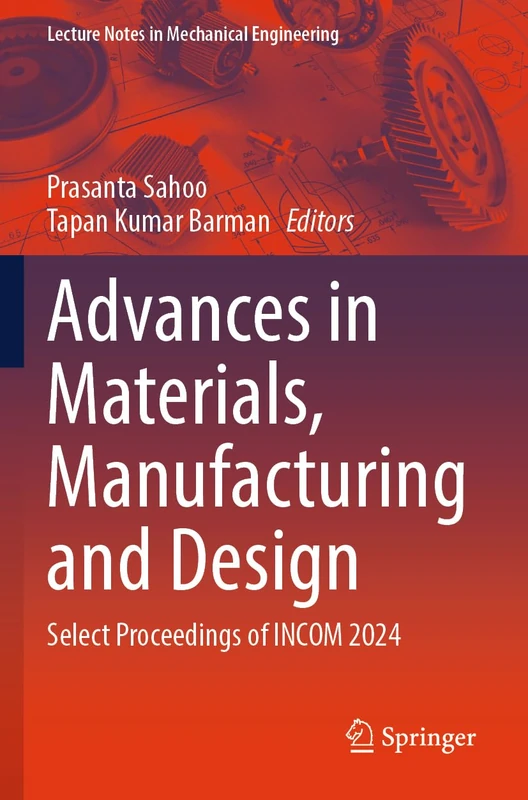 Advances in Materials, Manufacturing and Design: Select Proceedings of INCOM 2024 (Lecture Notes in Mechanical Engineering)