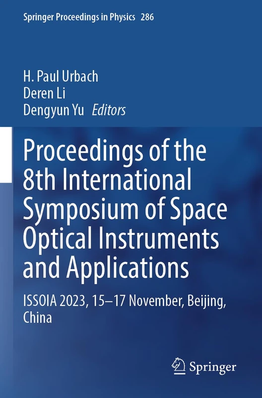 Proceedings of the 8th International Symposium of Space Optical Instruments and Applications: ISSOIA 2023, 15–17 November, Beijing, China (Springer Proceedings in Physics, 286)