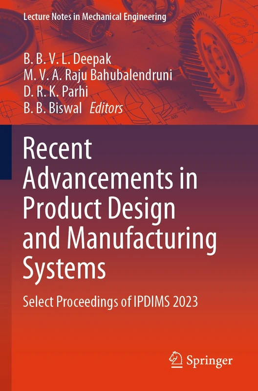 Recent Advancements in Product Design and Manufacturing Systems: Select Proceedings of IPDIMS 2023 (Lecture Notes in Mechanical Engineering)