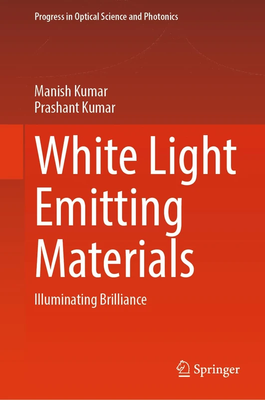 White Light Emitting Materials: Illuminating Brilliance: 31 (Progress in Optical Science and Photonics, 31)