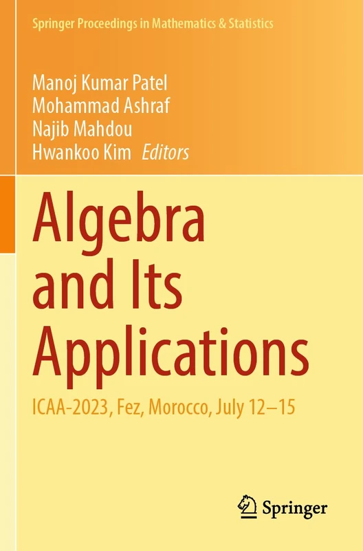 Algebra and Its Applications: ICAA-2023, Fez, Morocco, July 12–15 (Springer Proceedings in Mathematics & Statistics, 474)