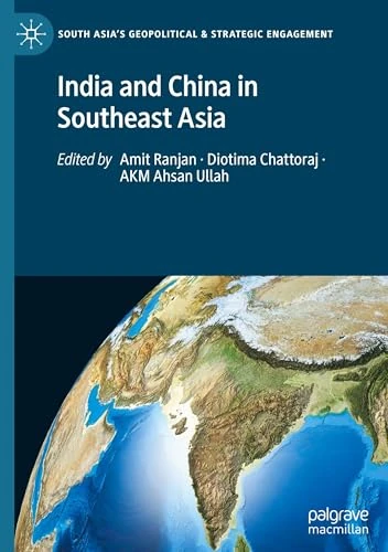 India and China in Southeast Asia (South Asia’s Geopolitical & Strategic Engagement)