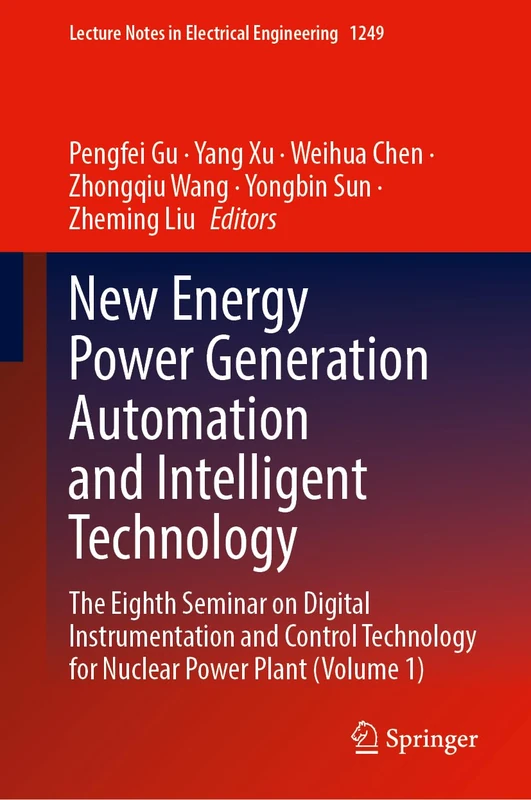 New Energy Power Generation Automation and Intelligent Technology: The Eighth Seminar on Digital Instrumentation and Control Technology for Nuclear ... Notes in Electrical Engineering, 1249)