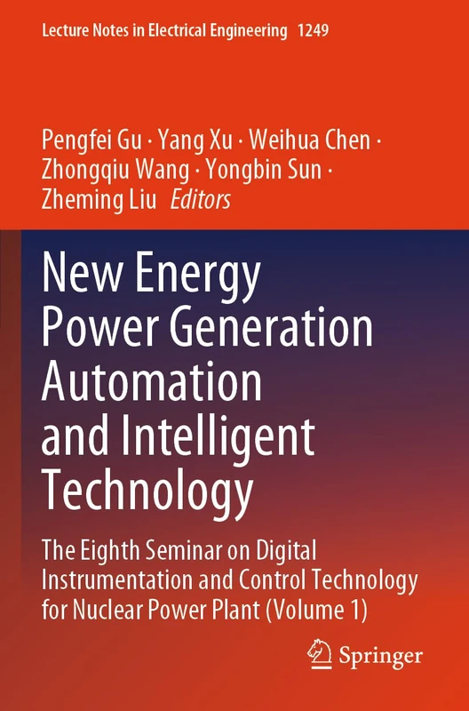 New Energy Power Generation Automation and Intelligent Technology: The Eighth Seminar on Digital Instrumentation and Control Technology for Nuclear ... Notes in Electrical Engineering, 1249)