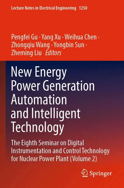 New Energy Power Generation Automation and Intelligent Technology: The Eighth Seminar on Digital Instrumentation and Control Technology for Nuclear ... Notes in Electrical Engineering, 1250)