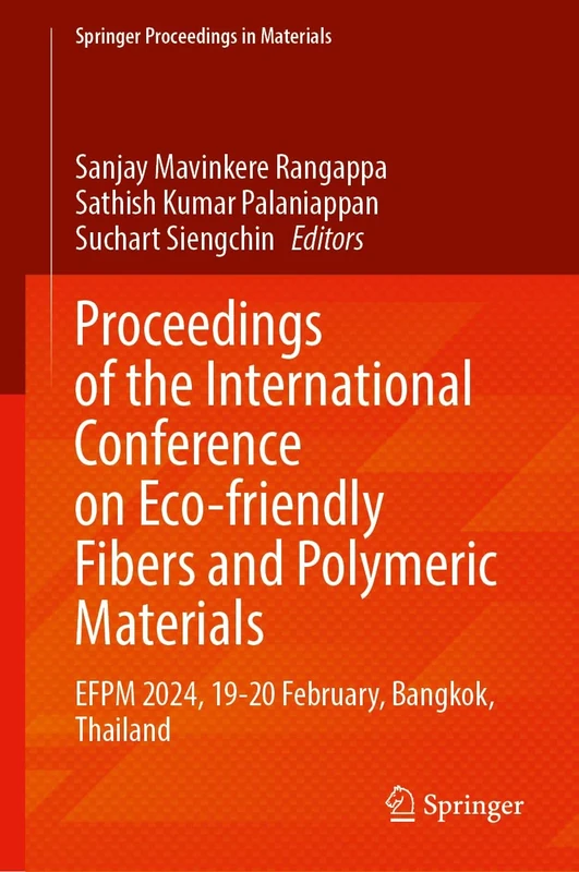 Proceedings of the International Conference on Eco-friendly Fibers and Polymeric Materials: EFPM 2024, 19–20 February, Bangkok, Thailand: 60 (Springer Proceedings in Materials, 60)