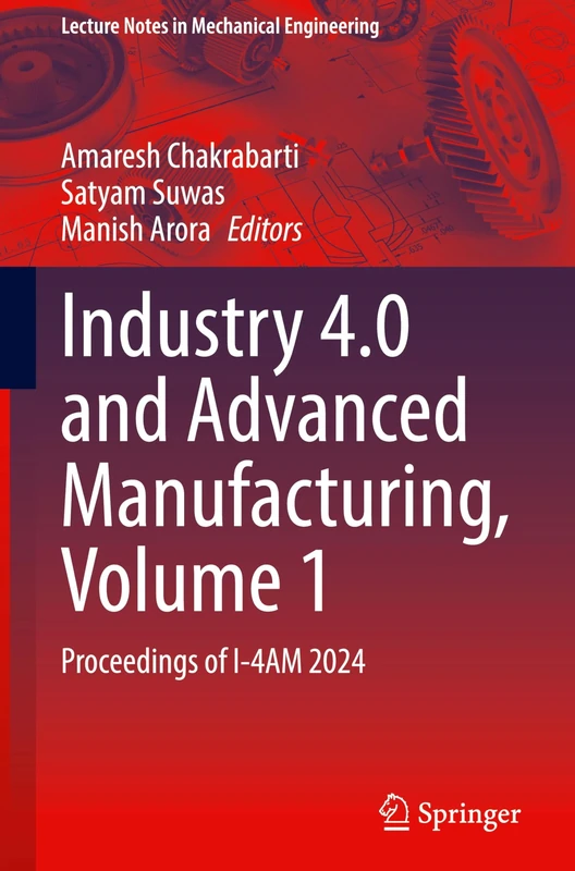 Industry 4.0 and Advanced Manufacturing, Volume 1: Proceedings of I-4AM 2024 (Lecture Notes in Mechanical Engineering)