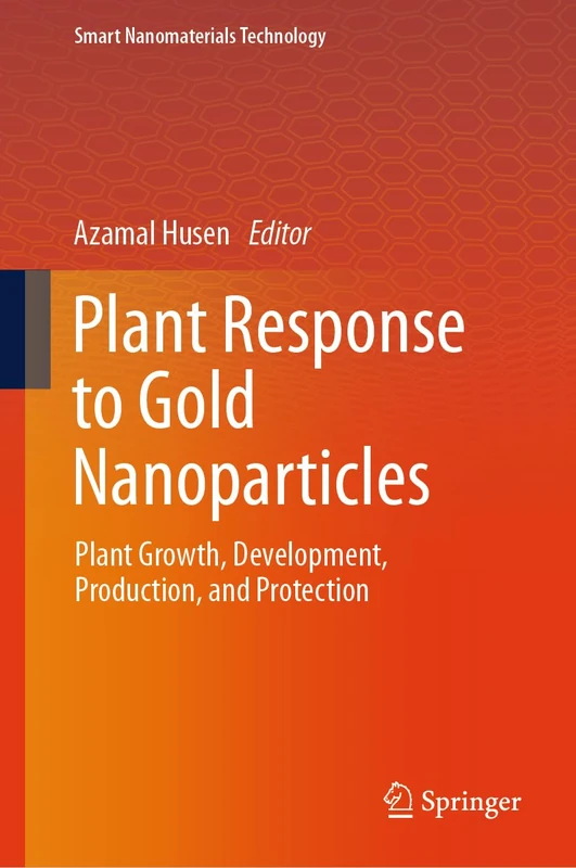 Plant Response to Gold Nanoparticles: Plant Growth, Development, Production, and Protection (Smart Nanomaterials Technology)