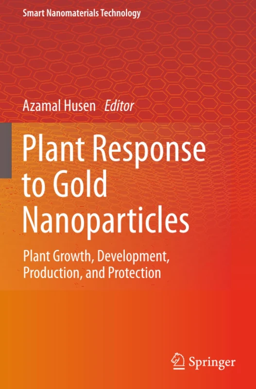 Plant Response to Gold Nanoparticles: Plant Growth, Development, Production, and Protection (Smart Nanomaterials Technology)