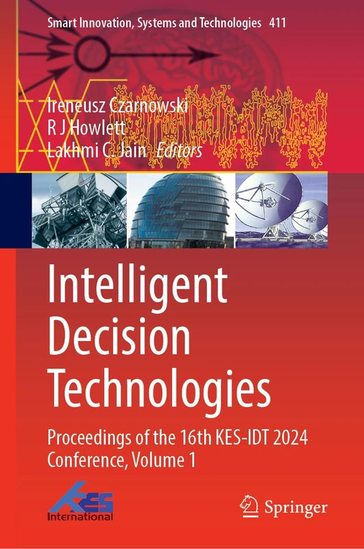 Intelligent Decision Technologies: Proceedings of the 16th KES-IDT 2024 Conference: 411 (Smart Innovation, Systems and Technologies, 411)