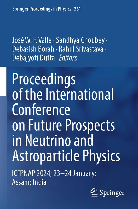 Proceedings of the International Conference on Future Prospects in Neutrino and Astroparticle Physics: ICFPNAP 2024; 23–24 January; Assam; India (Springer Proceedings in Physics, 361)