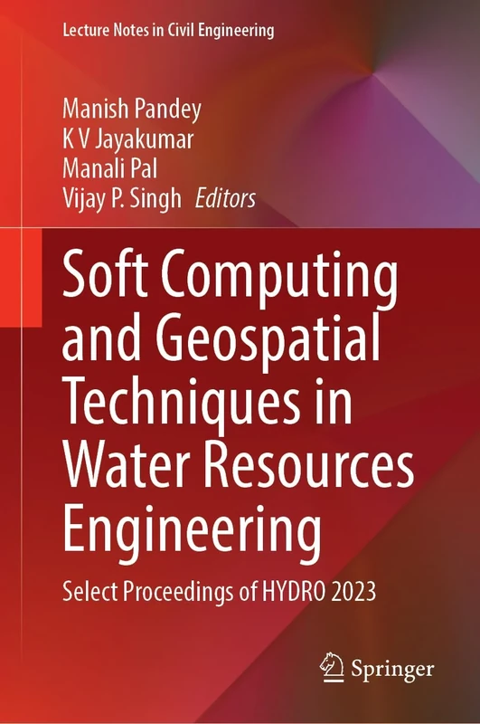 Soft Computing and Geospatial Techniques in Water Resources Engineering: Select Proceedings of HYDRO 2023: 397 (Lecture Notes in Civil Engineering, 397)