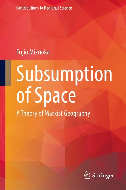 Subsumption of Space: A Theory of Marxist Geography (Contributions to Regional Science)
