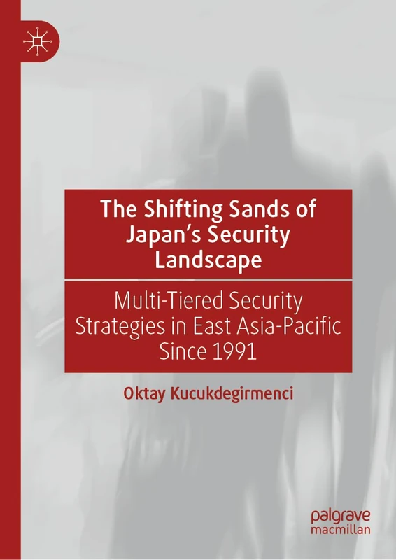 The Shifting Sands of Japan's Security Landscape: Multi-Tiered Security Strategies in East Asia-Pacific Since 1991