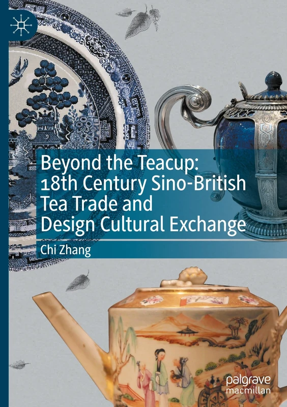 Beyond the Teacup: 18th Century Sino-British Tea Trade and Design Cultural Exchange