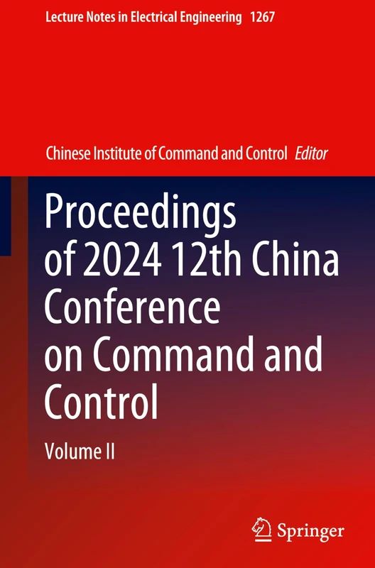 Proceedings of 2024 12th China Conference on Command and Control: Volume II: 1267 (Lecture Notes in Electrical Engineering, 1267)