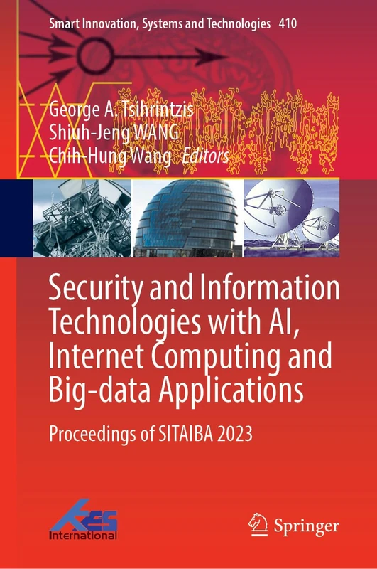 Security and Information Technologies with AI, Internet Computing and Big-data Applications: Proceedings of SITAIBA 2023: 410 (Smart Innovation, Systems and Technologies, 410)
