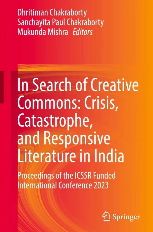 In Search of Creative Commons: Crisis, Catastrophe, and Responsive Literature in India: Proceedings of the ICSSR Funded International Conference 2023