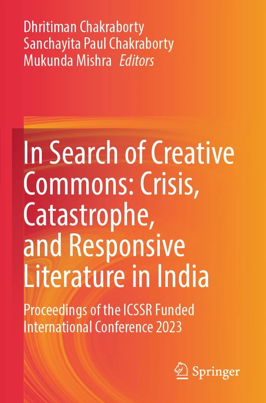 In Search of Creative Commons: Crisis, Catastrophe, and Responsive Literature in India: Proceedings of the ICSSR Funded International Conference 2023