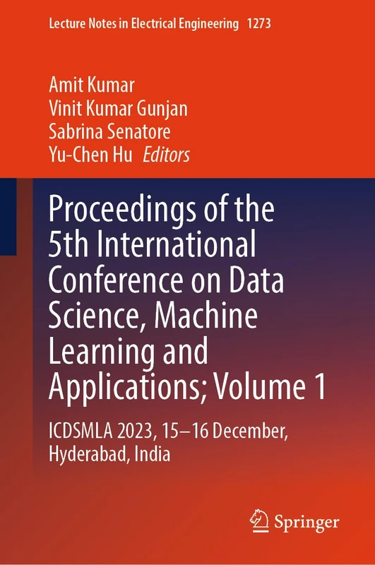 Proceedings of the 5th International Conference on Data Science, Machine Learning and Applications; Volume 1: ICDSMLA 2023, 15–16 December, Hyderabad, ... Notes in Electrical Engineering, 1273)