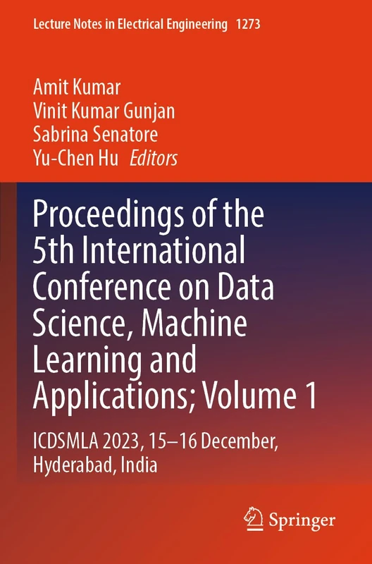Proceedings of the 5th International Conference on Data Science, Machine Learning and Applications; Volume 1: ICDSMLA 2023, 15–16 December, Hyderabad, ... Notes in Electrical Engineering, 1273)