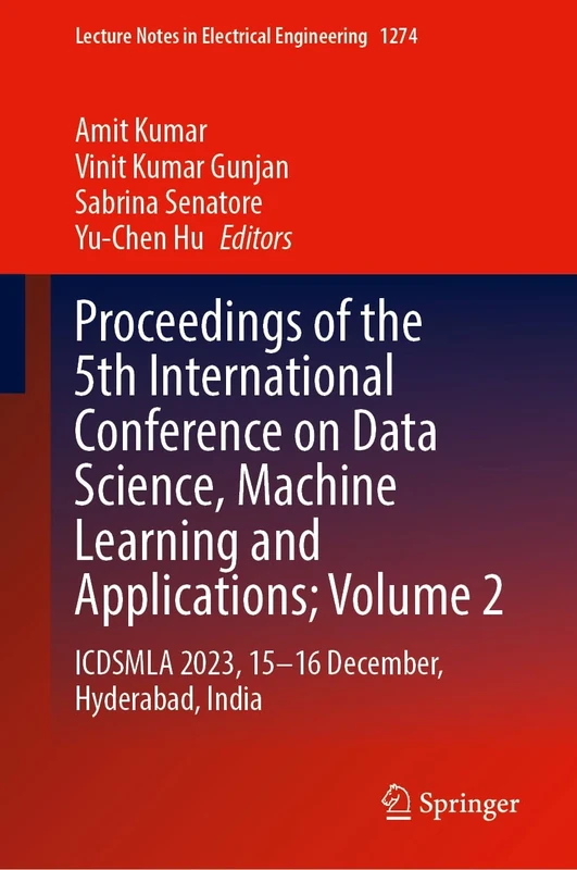Proceedings of the 5th International Conference on Data Science, Machine Learning and Applications; Volume 2: ICDSMLA 2023, 15–16 December, Hyderabad, ... Notes in Electrical Engineering, 1274)