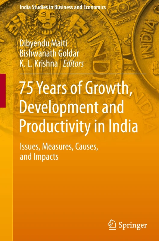 75 Years of Growth, Development and Productivity in India: Issues, Measures, Causes, and Impacts (India Studies in Business and Economics)