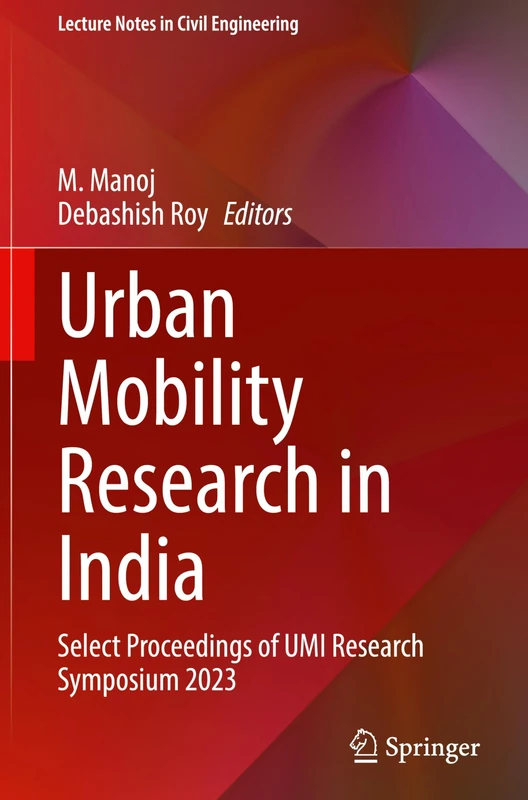 Urban Mobility Research in India: Select Proceedings of UMI Research Symposium 2023: 551 (Lecture Notes in Civil Engineering, 551)