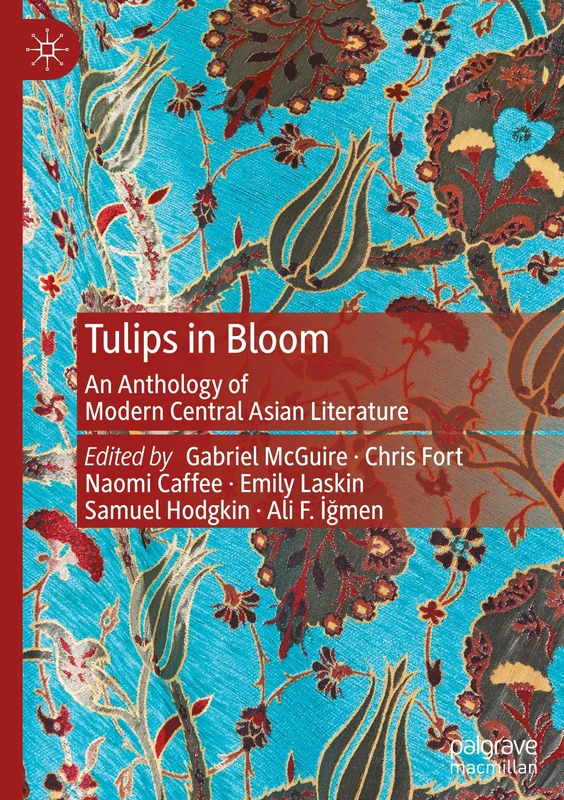 Tulips in Bloom: An Anthology of Modern Central Asian Literature (The Steppe and Beyond: Studies on Central Asia)