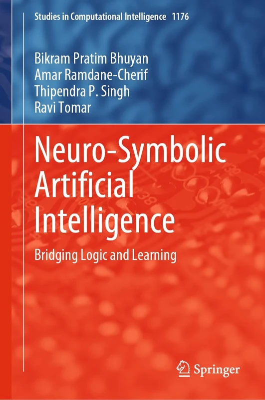Neuro-Symbolic Artificial Intelligence: Bridging Logic and Learning: 1176 (Studies in Computational Intelligence, 1176)