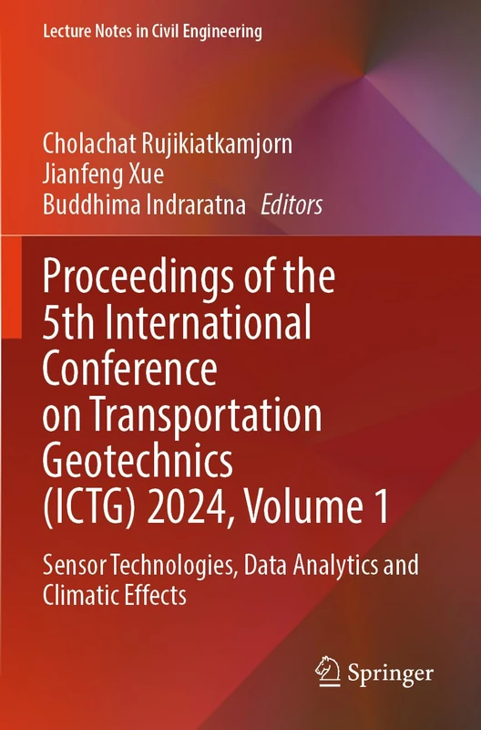 Proceedings of the 5th International Conference on Transportation Geotechnics (ICTG) 2024, Volume 1: Sensor Technologies, Data Analytics and Climatic Effects (Lecture Notes in Civil Engineering, 402)