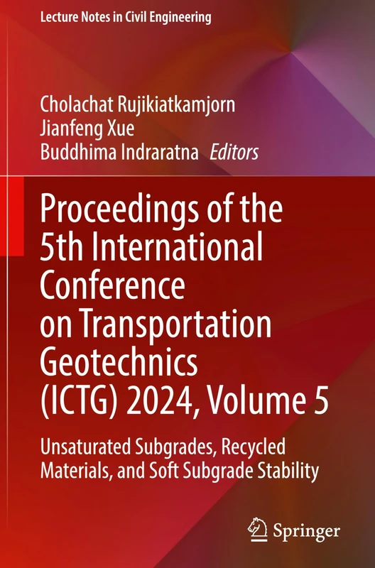 Proceedings of the 5th International Conference on Transportation Geotechnics (ICTG) 2024, Volume 5: Unsaturated Subgrades, Recycled Materials, and ... 406 (Lecture Notes in Civil Engineering, 406)