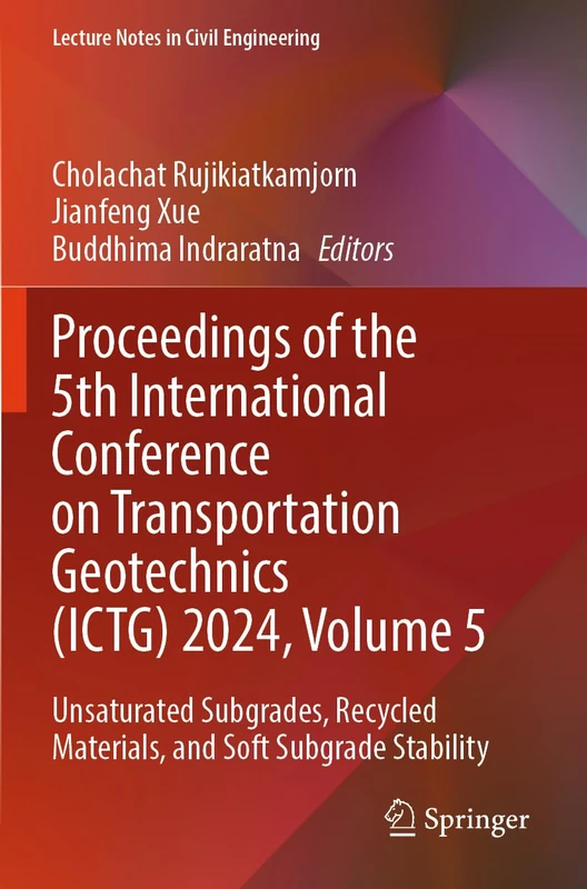 Proceedings of the 5th International Conference on Transportation Geotechnics (ICTG) 2024, Volume 5: Unsaturated Subgrades, Recycled Materials, and ... (Lecture Notes in Civil Engineering, 406)