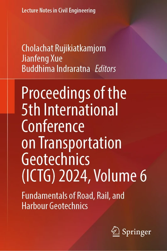 Proceedings of the 5th International Conference on Transportation Geotechnics (ICTG) 2024, Volume 6: Fundamentals of Road, Rail, and Harbour Geotechnics: 407 (Lecture Notes in Civil Engineering, 407)