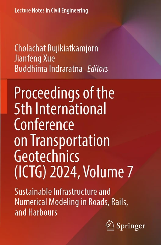 Proceedings of the 5th International Conference on Transportation Geotechnics (ICTG) 2024, Volume 7: Sustainable Infrastructure and Numerical Modeling ... (Lecture Notes in Civil Engineering, 408)