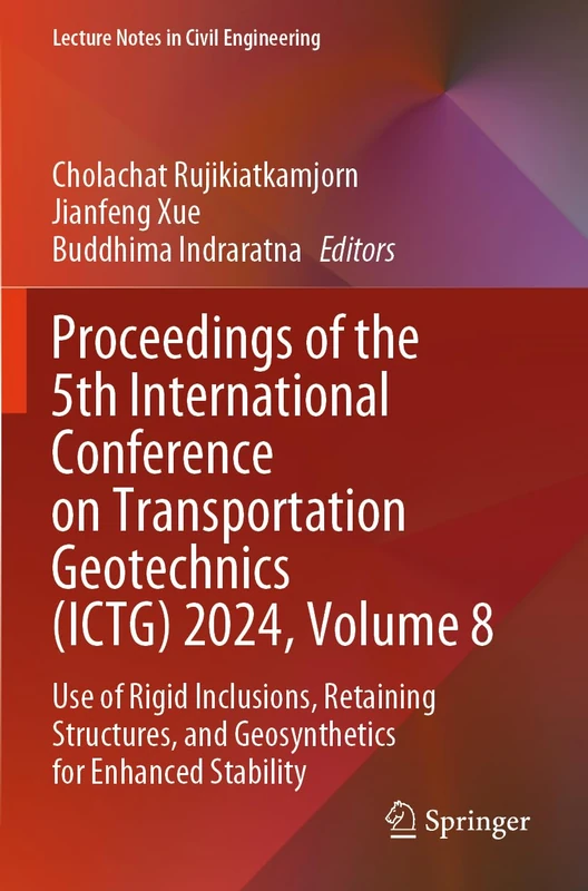 Proceedings of the 5th International Conference on Transportation Geotechnics (ICTG) 2024, Volume 8: Use of Rigid Inclusions, Retaining Structures, ... (Lecture Notes in Civil Engineering, 409)